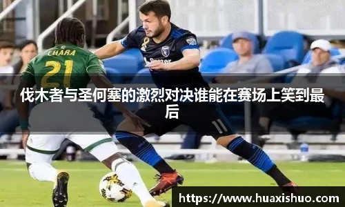 伐木者与圣何塞的激烈对决谁能在赛场上笑到最后