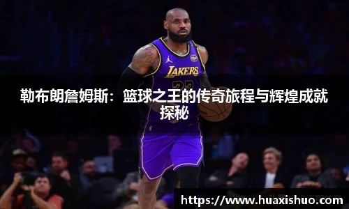 勒布朗詹姆斯：篮球之王的传奇旅程与辉煌成就探秘