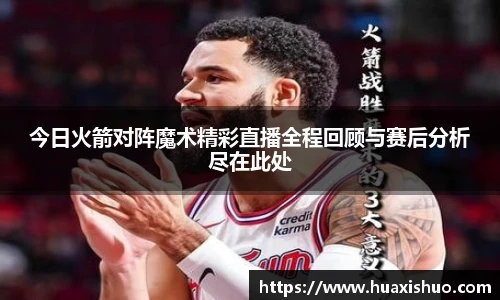 今日火箭对阵魔术精彩直播全程回顾与赛后分析尽在此处
