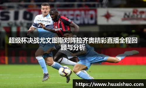 超级杯决战尤文图斯对阵拉齐奥精彩直播全程回顾与分析