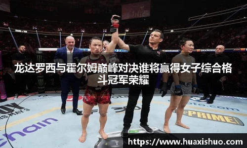 龙达罗西与霍尔姆巅峰对决谁将赢得女子综合格斗冠军荣耀