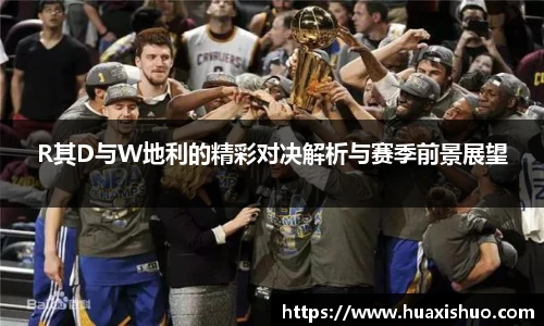 R其D与W地利的精彩对决解析与赛季前景展望