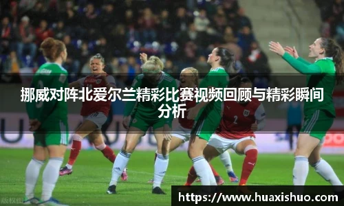 挪威对阵北爱尔兰精彩比赛视频回顾与精彩瞬间分析