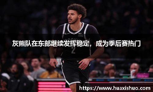灰熊队在东部继续发挥稳定，成为季后赛热门