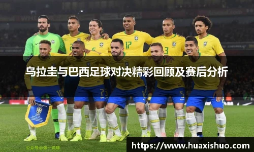 乌拉圭与巴西足球对决精彩回顾及赛后分析