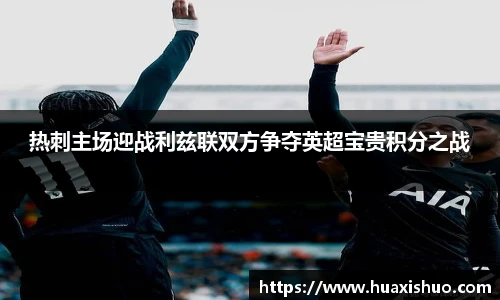 热刺主场迎战利兹联双方争夺英超宝贵积分之战