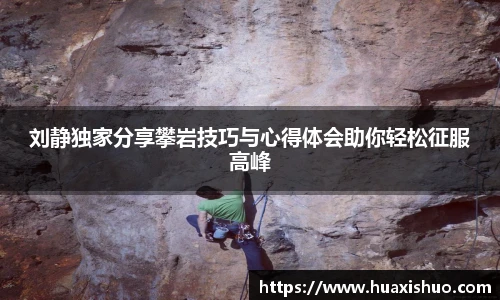刘静独家分享攀岩技巧与心得体会助你轻松征服高峰