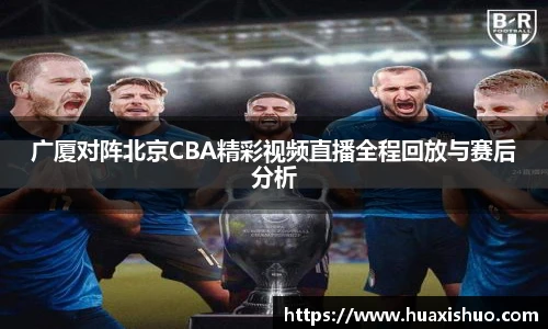 广厦对阵北京CBA精彩视频直播全程回放与赛后分析