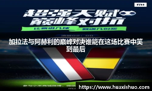 加拉法与阿赫利的巅峰对决谁能在这场比赛中笑到最后